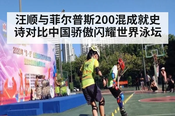 汪顺与菲尔普斯200混成就史诗对比中国骄傲闪耀世界泳坛